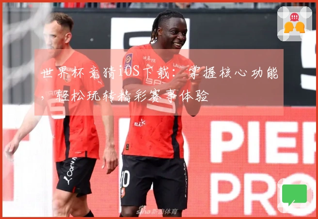 世界杯竞猜iOS下载：掌握核心功能，轻松玩转精彩赛事体验